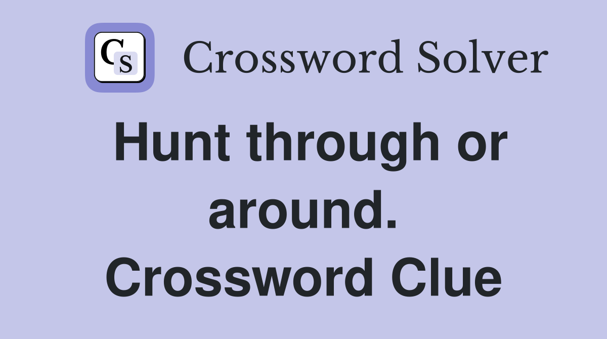 Hunt through or around. Crossword Clue