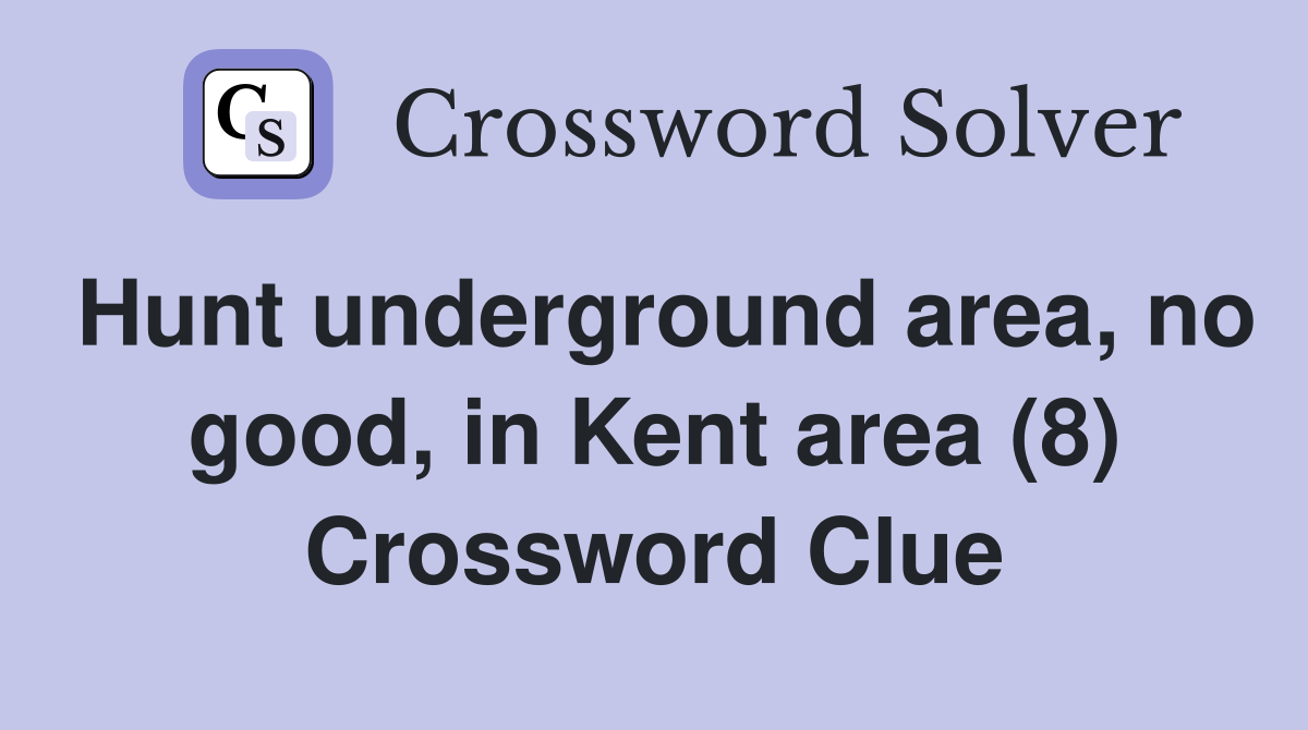 Hunt underground area, no good, in Kent area (8) Crossword Clue