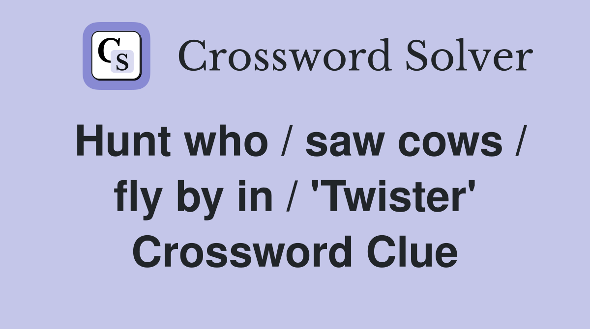 Hunt who / saw cows / fly by in / 'Twister' Crossword Clue
