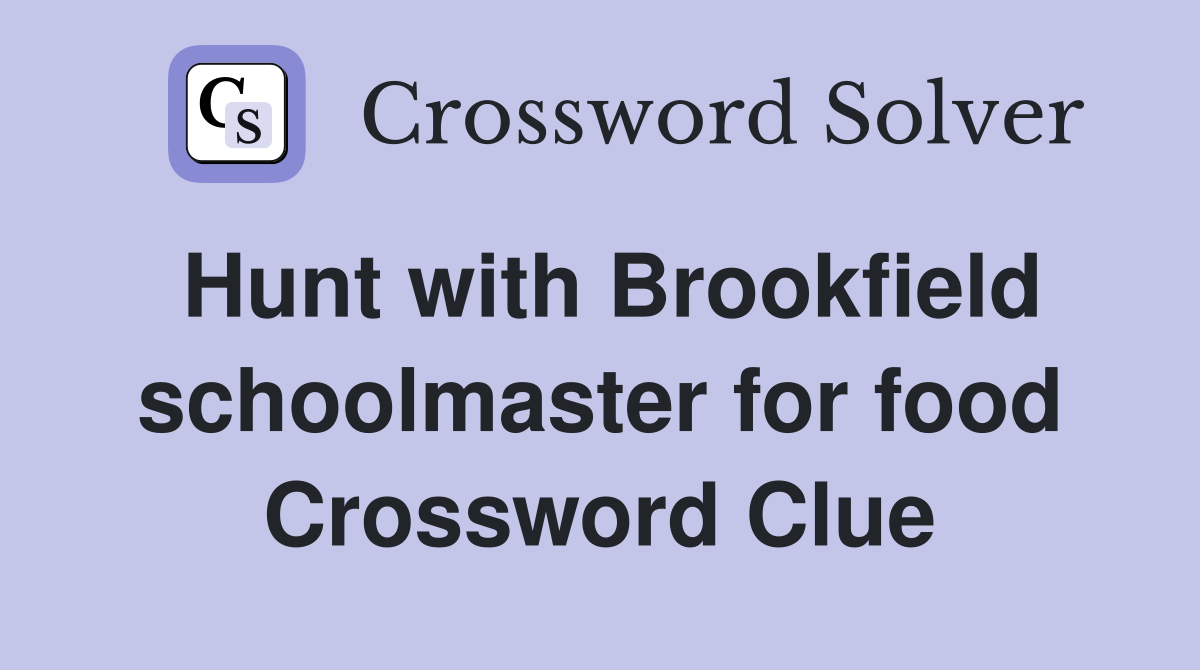 Hunt with Brookfield schoolmaster for food Crossword Clue