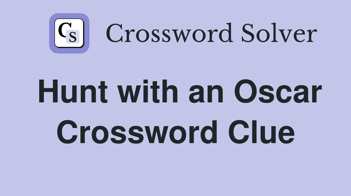 Hunt with an Oscar Crossword Clue