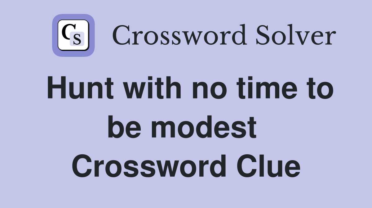 Hunt with no time to be modest  Crossword Clue