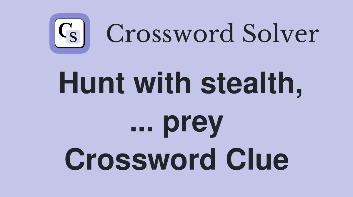 Hunt with stealth, ... prey Crossword Clue