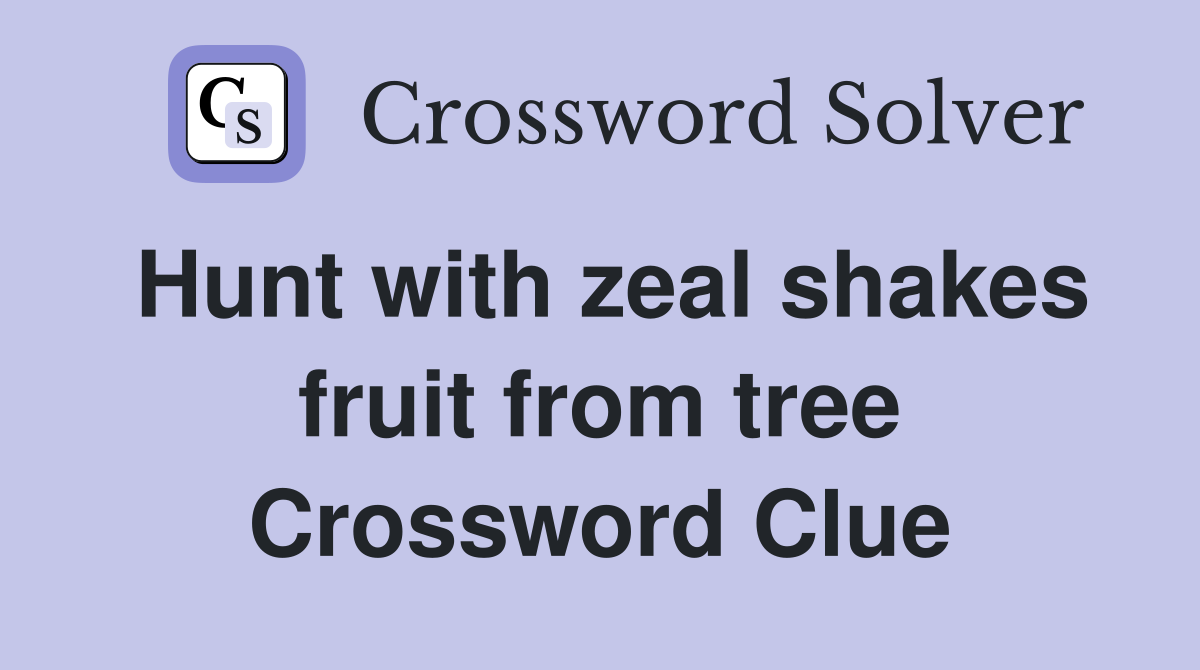 Hunt with zeal shakes fruit from tree Crossword Clue