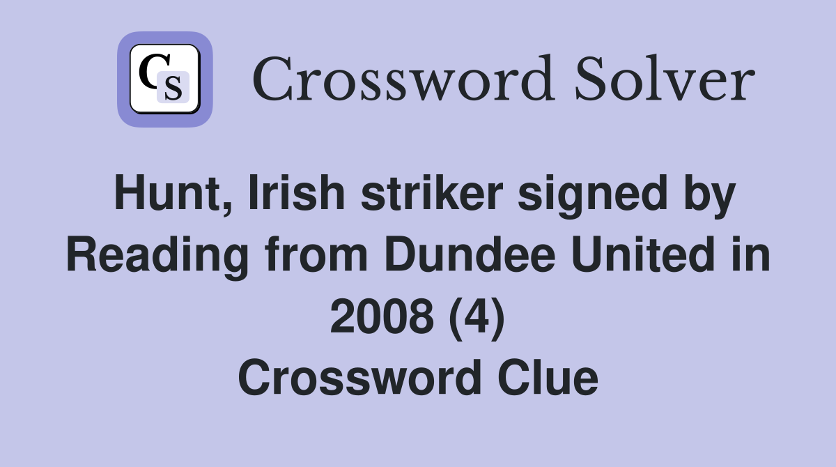 Hunt, Irish striker signed by Reading from Dundee United in 2008 (4) Crossword Clue