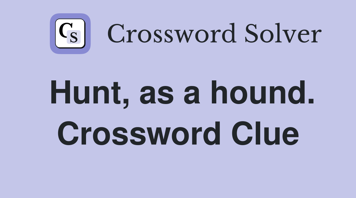 Hunt, as a hound. Crossword Clue