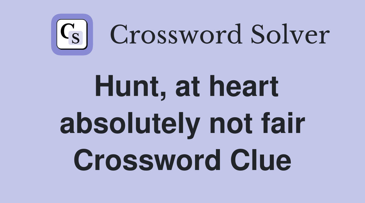 Hunt, at heart absolutely not fair Crossword Clue