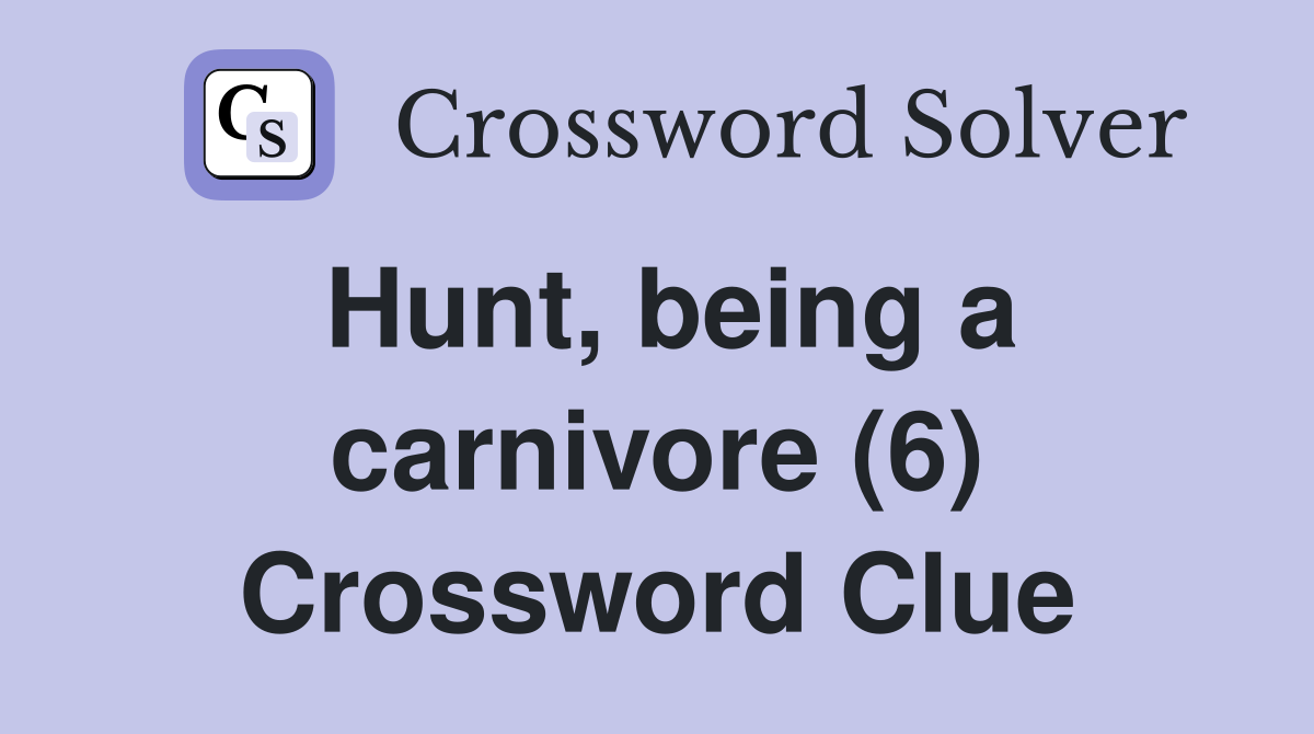 Hunt, being a carnivore (6) Crossword Clue