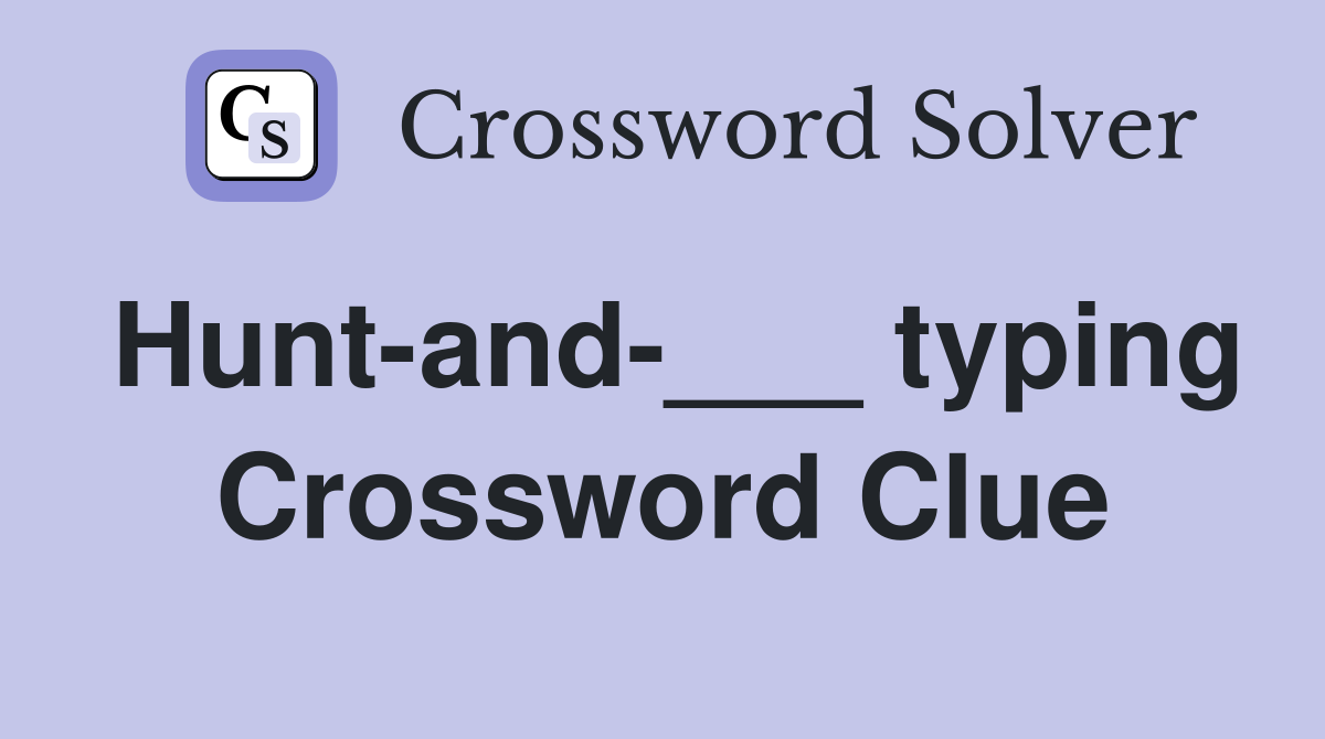 Hunt-and-___ typing Crossword Clue