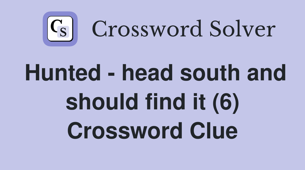 Hunted - head south and should find it (6) Crossword Clue
