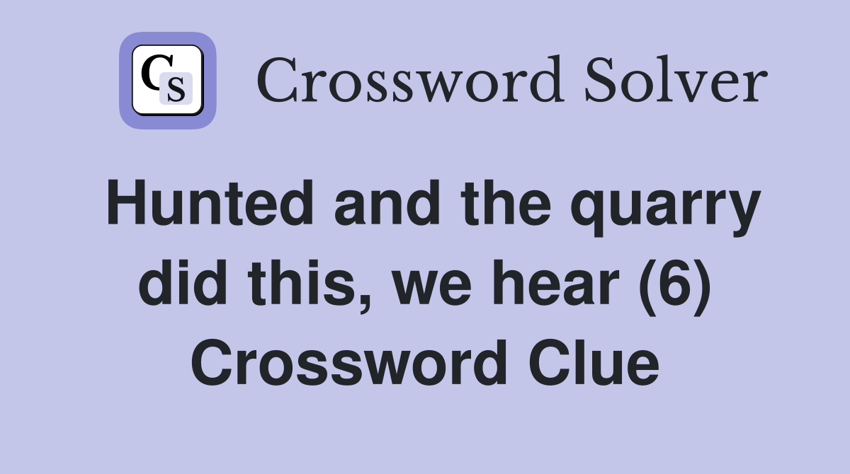 Hunted and the quarry did this, we hear (6) Crossword Clue