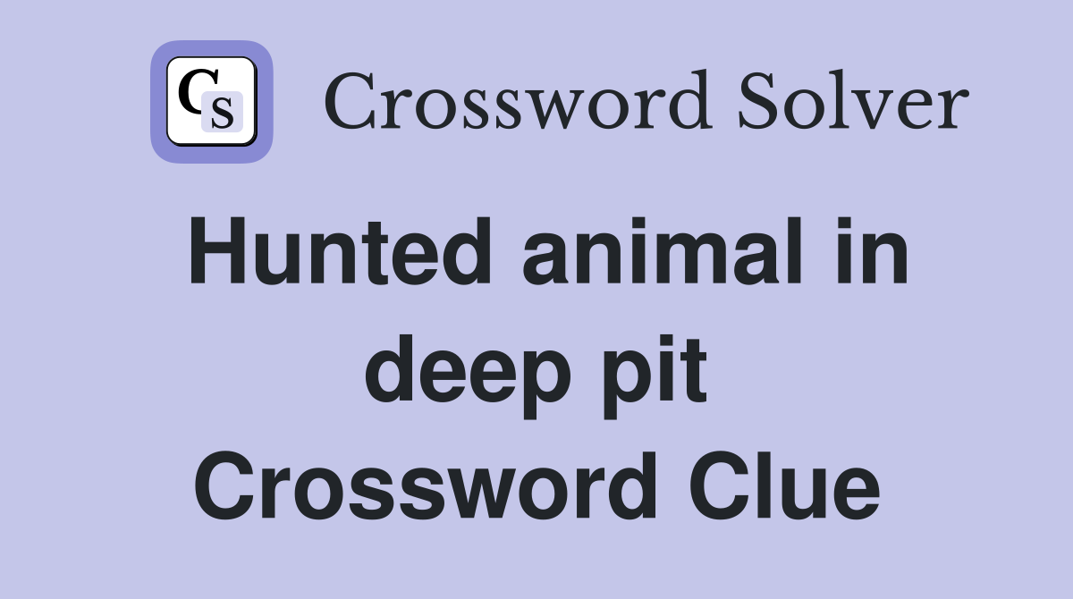 Hunted animal in deep pit Crossword Clue
