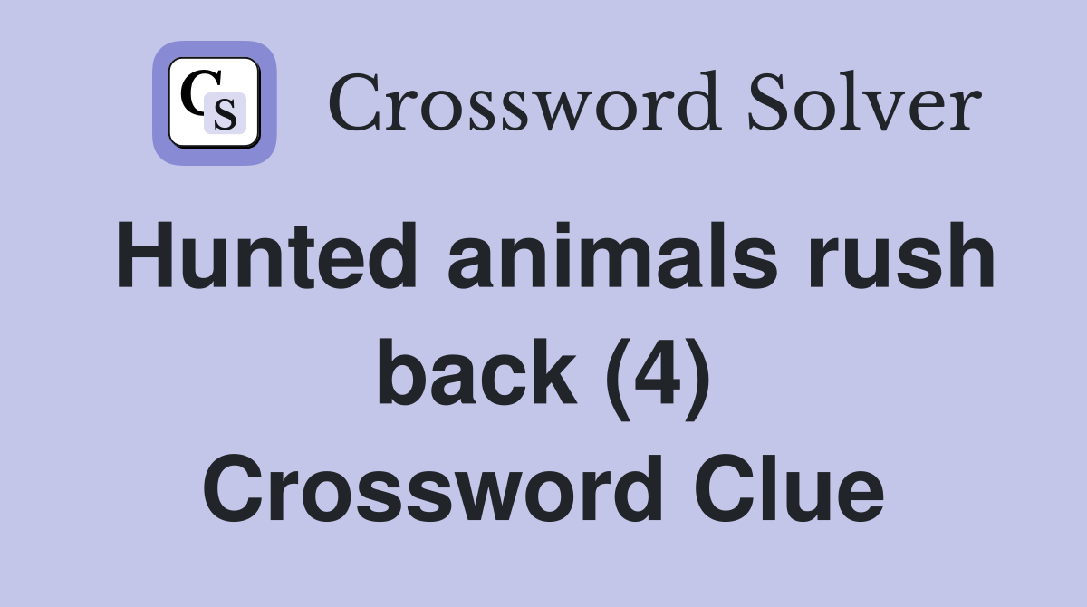 Hunted animals rush back (4) Crossword Clue