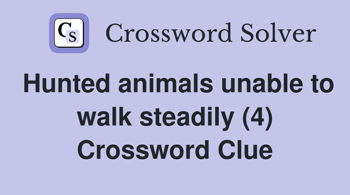Hunted animals unable to walk steadily (4) Crossword Clue