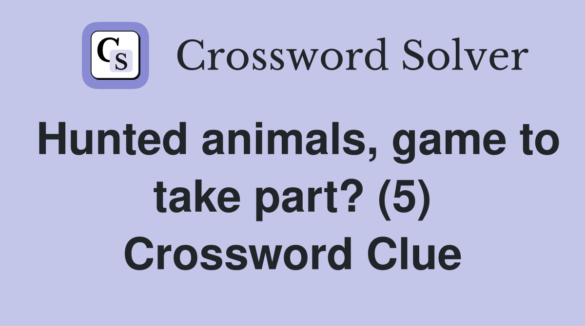 Hunted animals, game to take part? (5) Crossword Clue