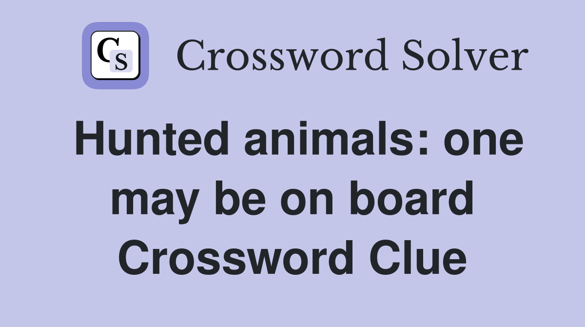 Hunted animals: one may be on board Crossword Clue