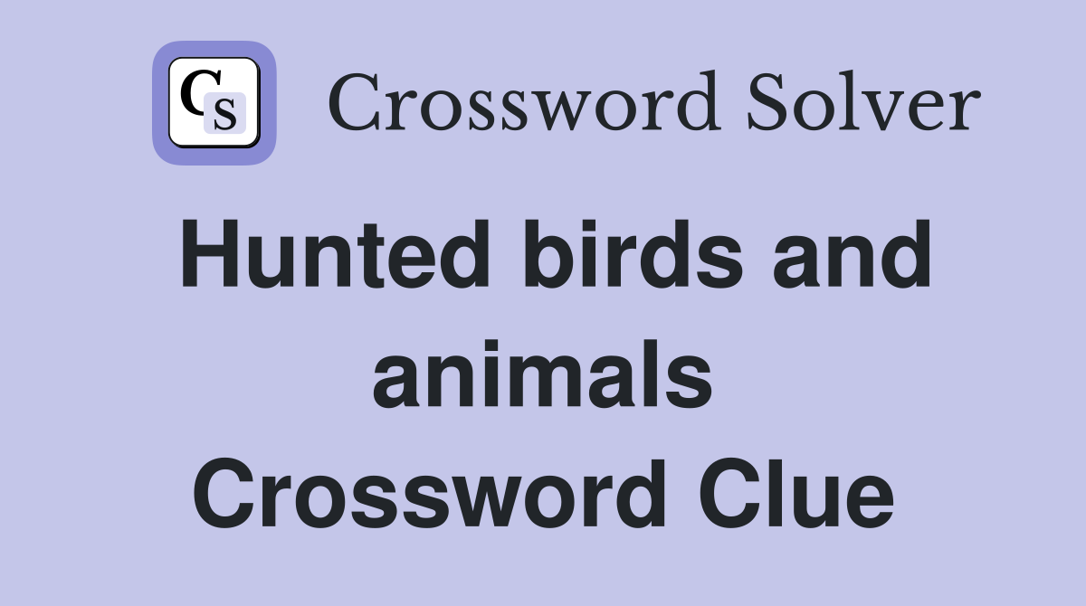 Hunted birds and animals Crossword Clue