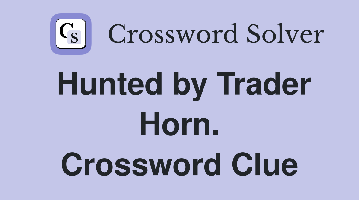 Hunted by Trader Horn. Crossword Clue