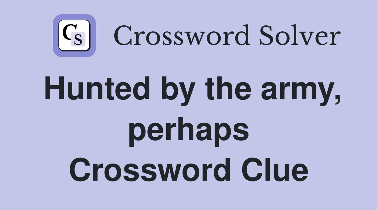 Hunted by the army, perhaps Crossword Clue