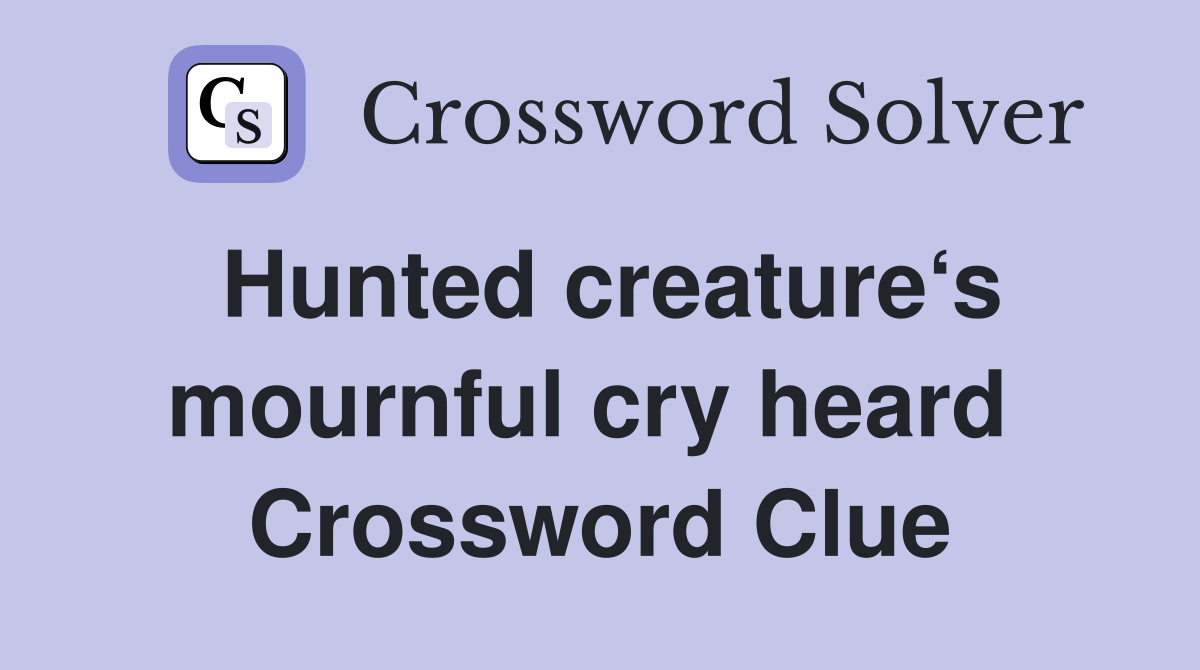 Hunted creature‘s mournful cry heard  Crossword Clue