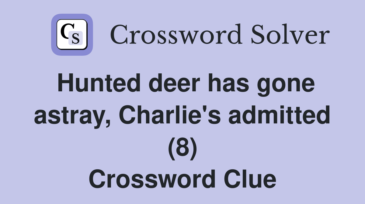 Hunted deer has gone astray, Charlie's admitted (8) Crossword Clue