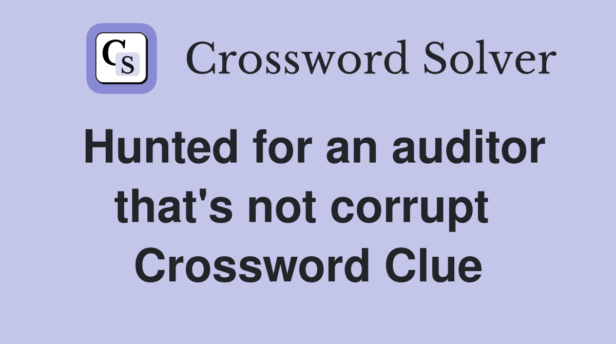 Hunted for an auditor that's not corrupt  Crossword Clue