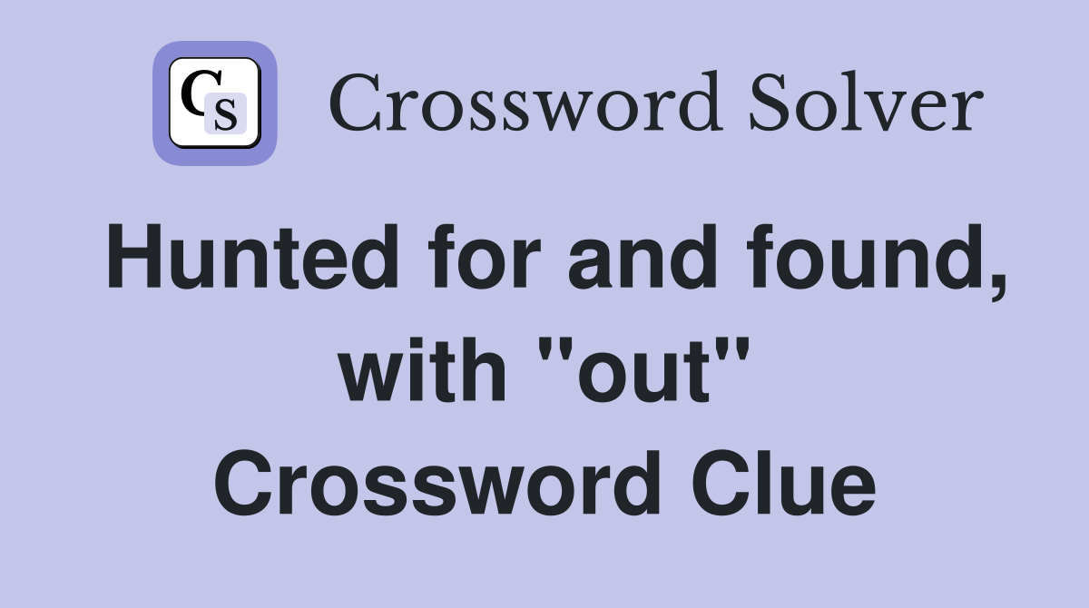 Hunted for and found, with "out" Crossword Clue