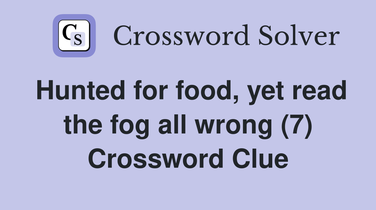 Hunted for food, yet read the fog all wrong (7) Crossword Clue