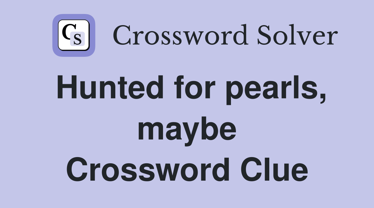 Hunted for pearls, maybe Crossword Clue