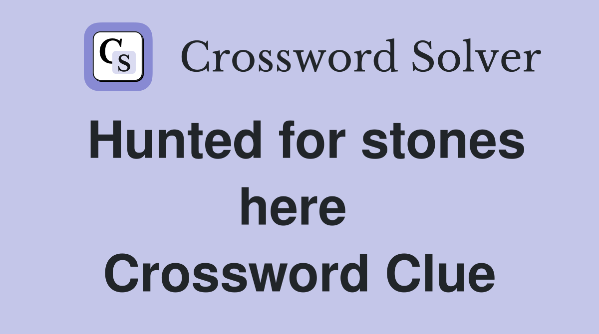 Hunted for stones here  Crossword Clue