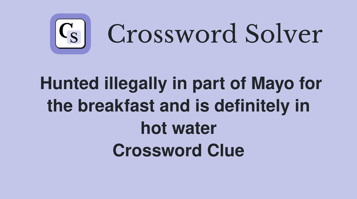 Hunted illegally in part of Mayo for the breakfast and is definitely in hot water Crossword Clue