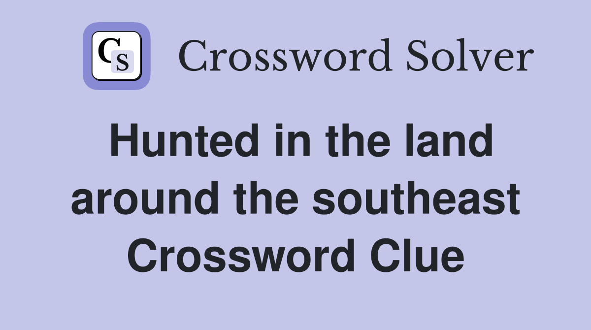 Hunted in the land around the southeast Crossword Clue