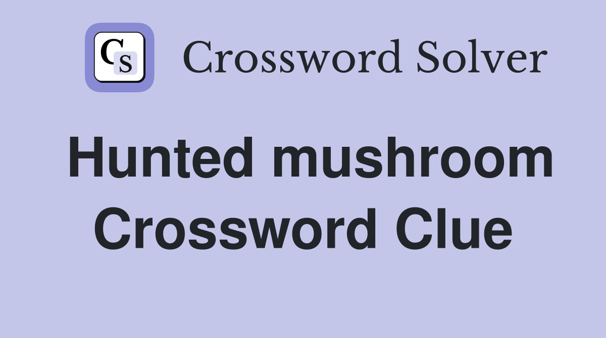 Hunted mushroom Crossword Clue