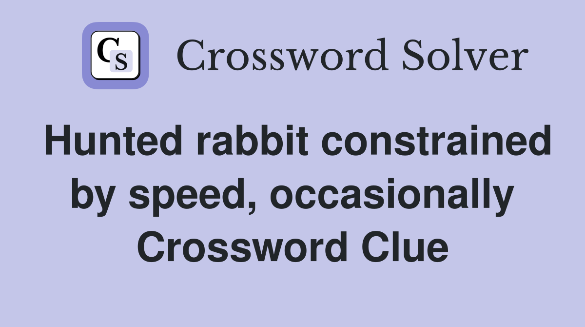 Hunted rabbit constrained by speed, occasionally Crossword Clue