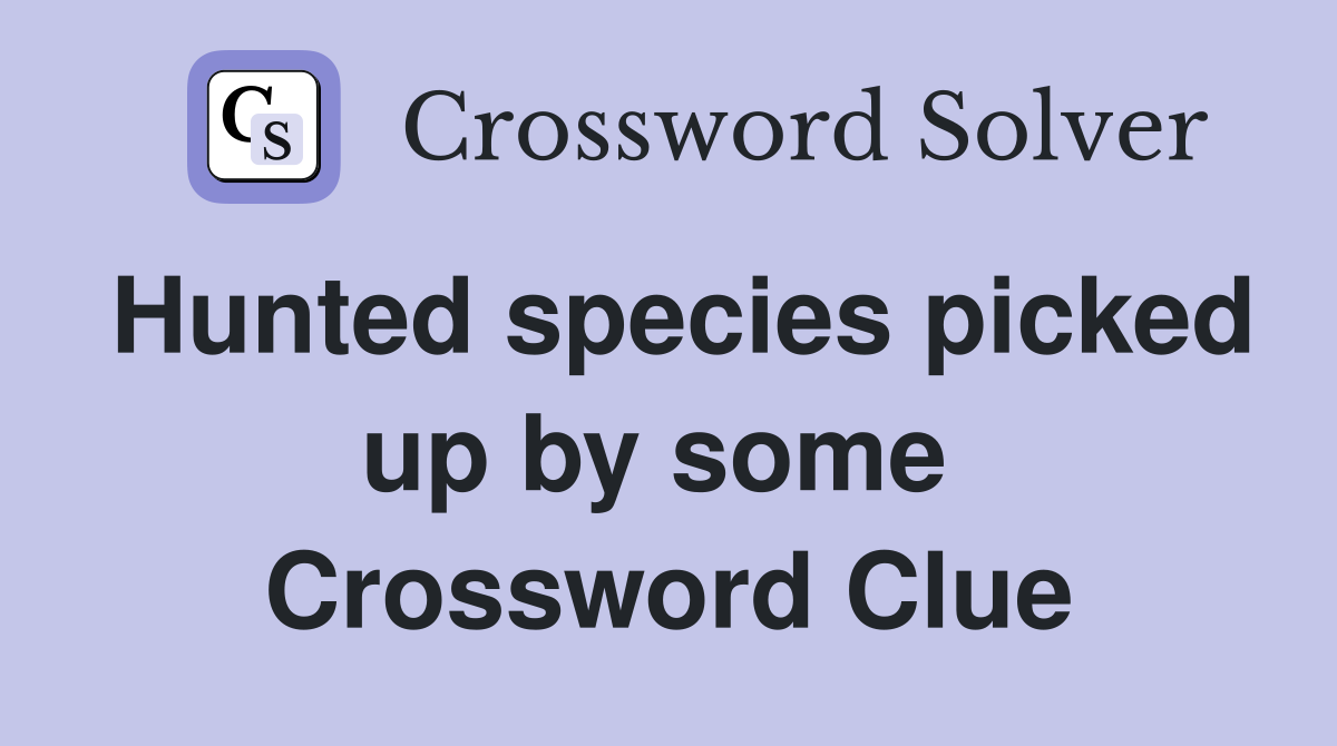 Hunted species picked up by some  Crossword Clue