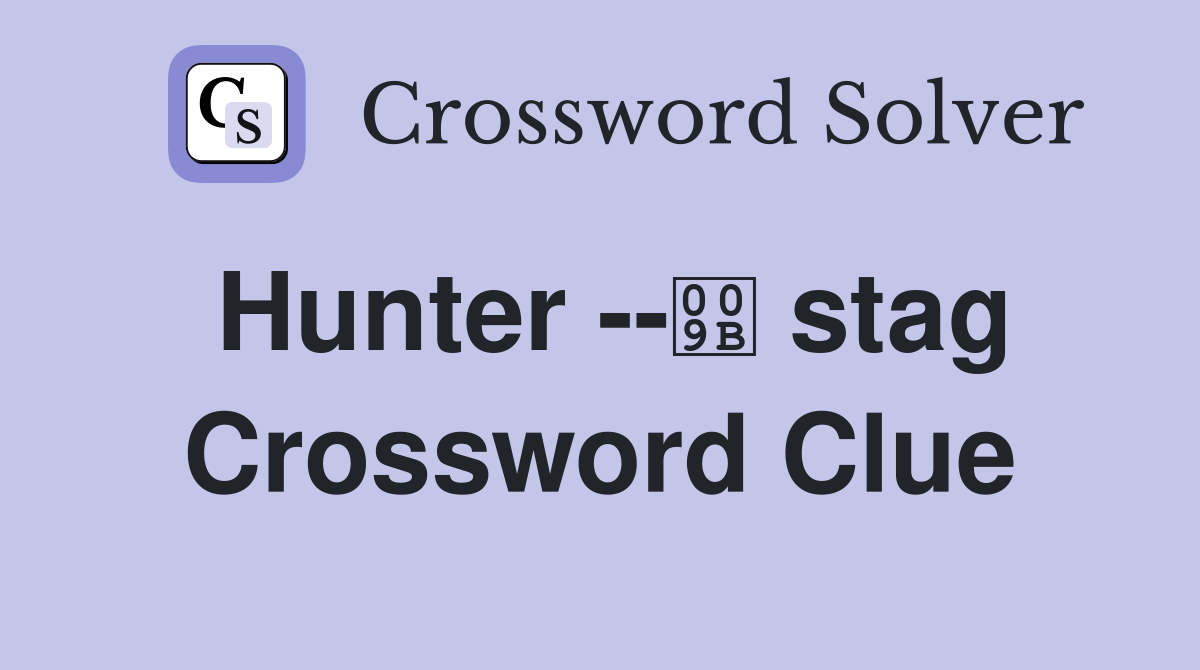 Hunter -- stag Crossword Clue