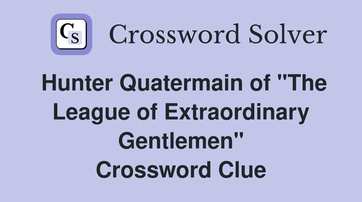 Hunter Quatermain of "The League of Extraordinary Gentlemen" Crossword Clue
