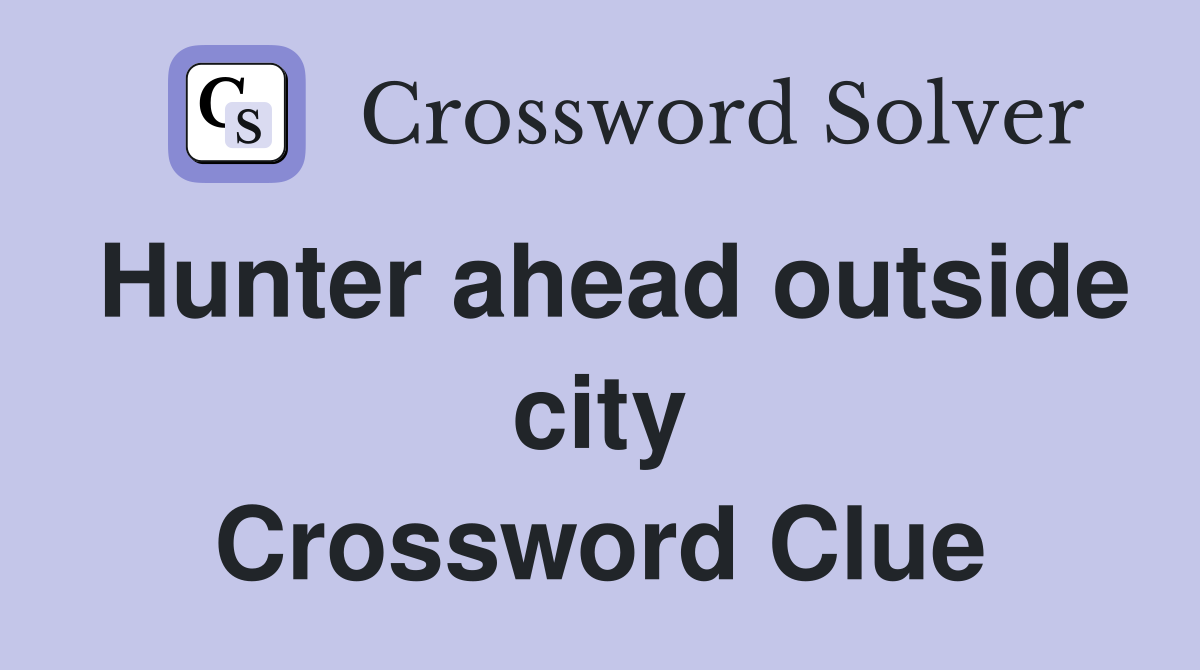 Hunter ahead outside city Crossword Clue