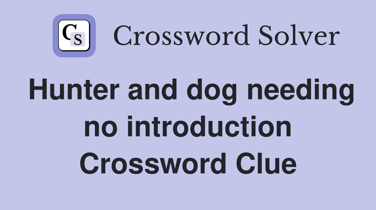Hunter and dog needing no introduction Crossword Clue
