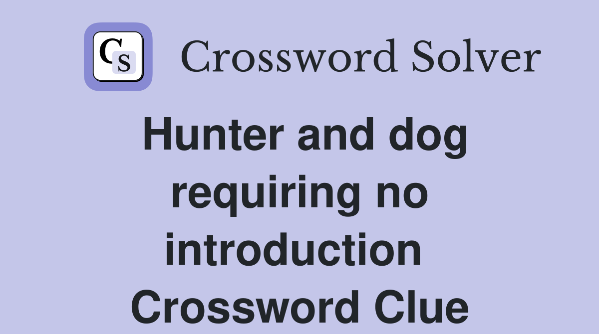 Hunter and dog requiring no introduction  Crossword Clue