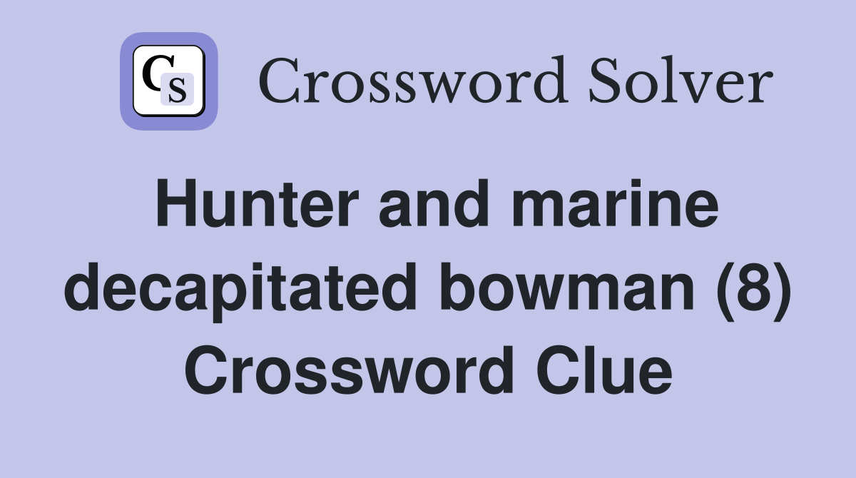 Hunter and marine decapitated bowman (8) Crossword Clue