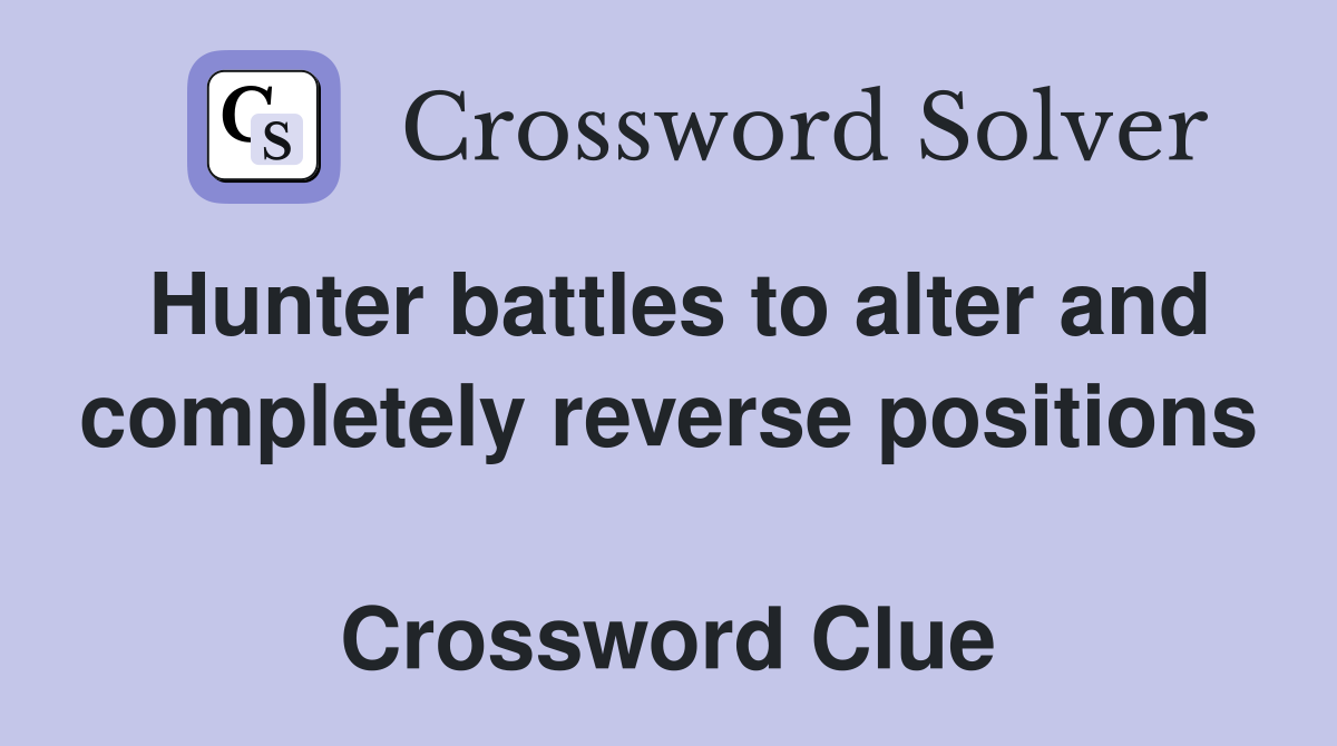 Hunter battles to alter and completely reverse positions  Crossword Clue