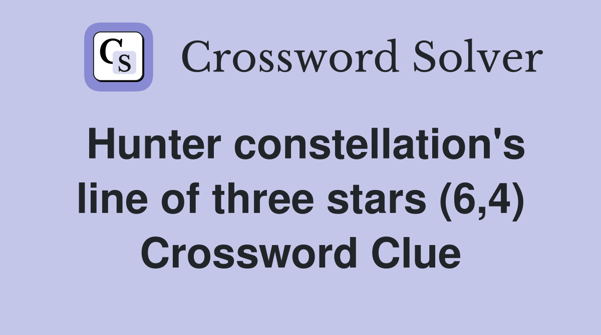Hunter constellation's line of three stars (6,4) Crossword Clue