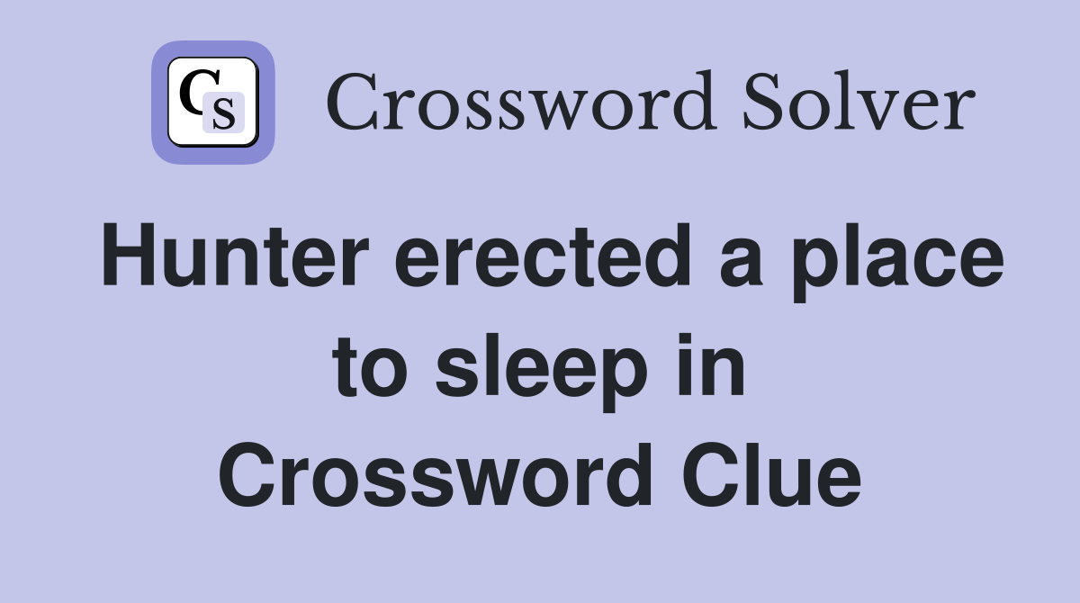 Hunter erected a place to sleep in Crossword Clue