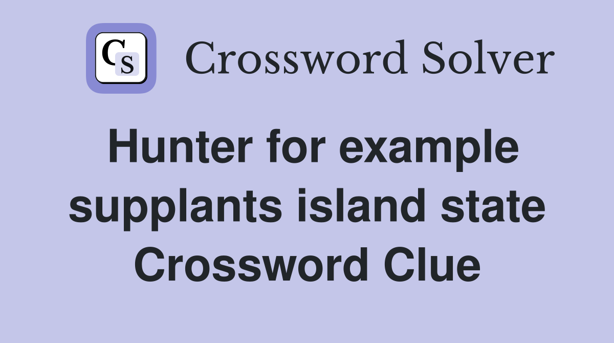 Hunter for example supplants island state Crossword Clue