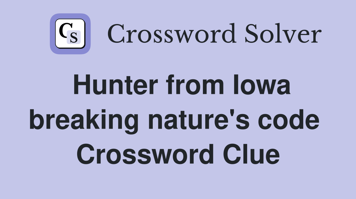 Hunter from Iowa breaking nature's code  Crossword Clue