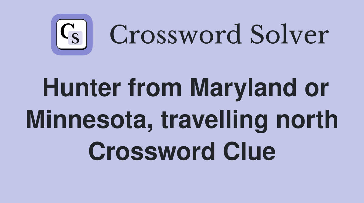 Hunter from Maryland or Minnesota, travelling north Crossword Clue