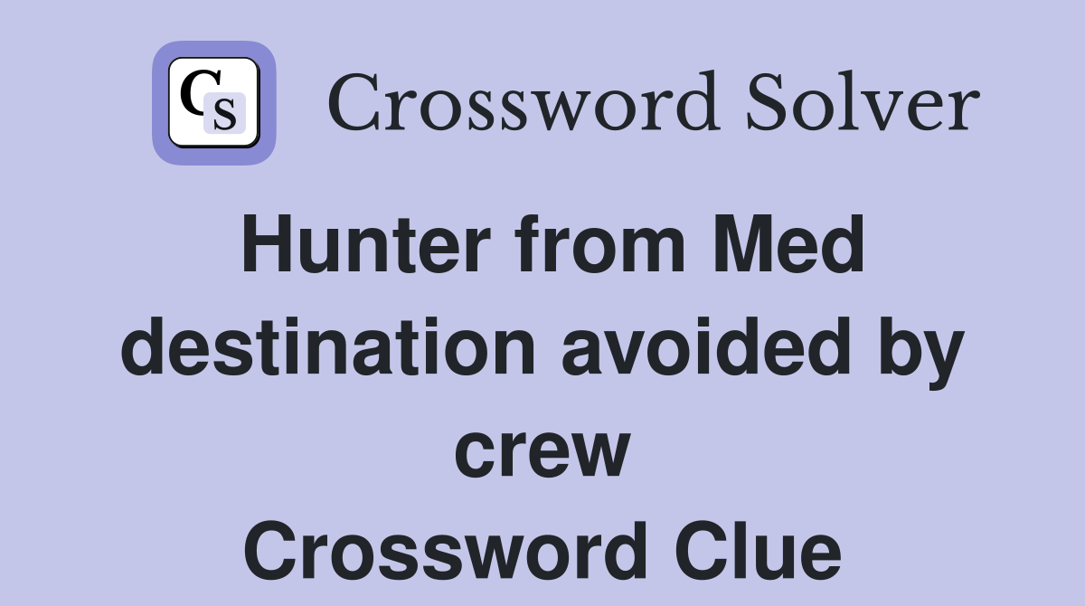 Hunter from Med destination avoided by crew Crossword Clue