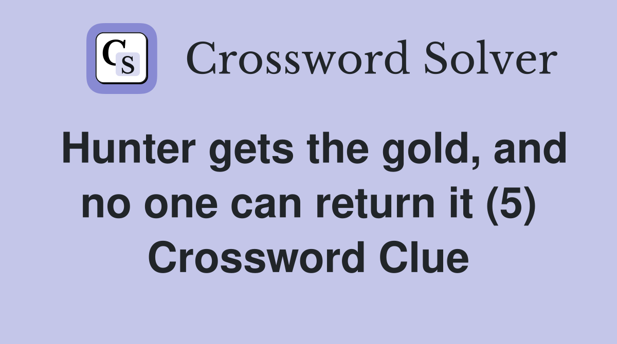 Hunter gets the gold, and no one can return it (5) Crossword Clue