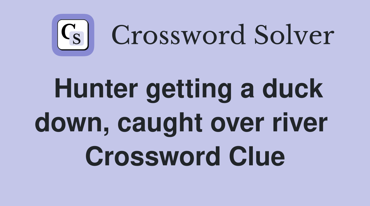 Hunter getting a duck down, caught over river  Crossword Clue